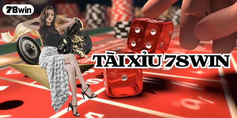 Tài Xỉu 78WIN – Trải Nghiệm Game Xúc Xắc Kịch Tính, Dễ Chơi